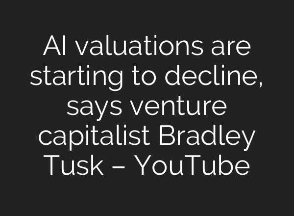 <b>AI</b> valuations are starting to decline, says venture capitalist Bradley Tusk – YouTube