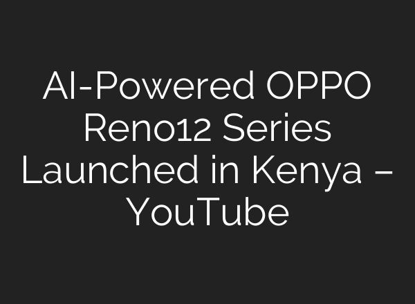 <b>AI</b>-Powered OPPO Reno12 Series Launched in Kenya – YouTube