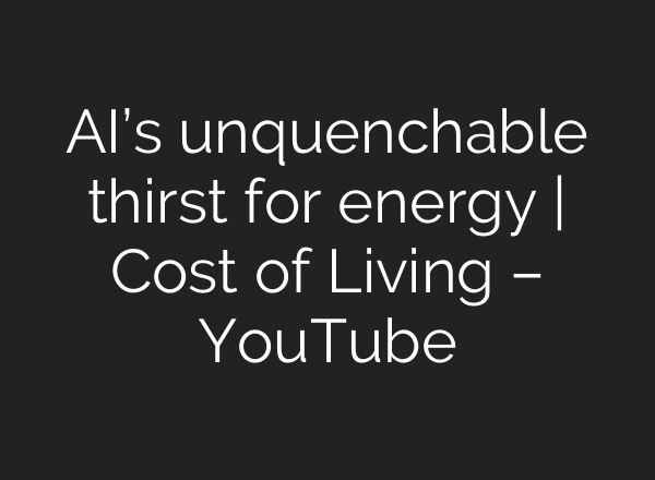 <b>AI’s</b> unquenchable thirst for energy | Cost of Living – YouTube