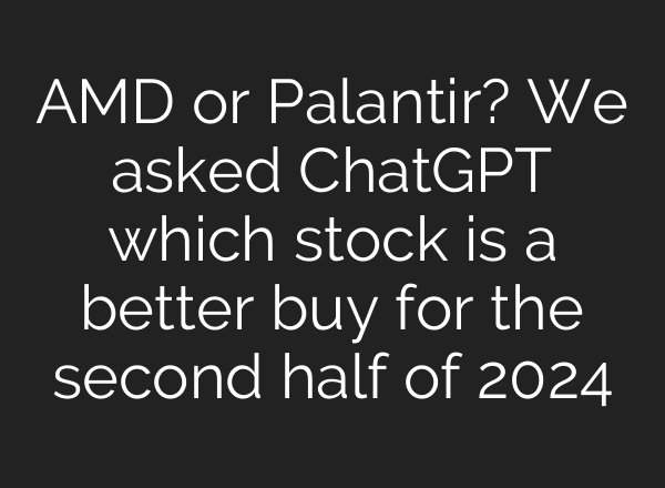 AMD or Palantir? We asked <b>ChatGPT</b> which stock is a better buy for the second half of 2024