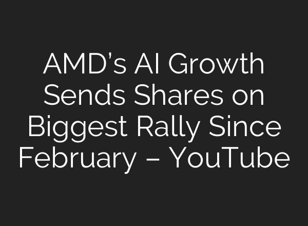 AMD’s <b>AI</b> Growth Sends Shares on Biggest Rally Since February – YouTube