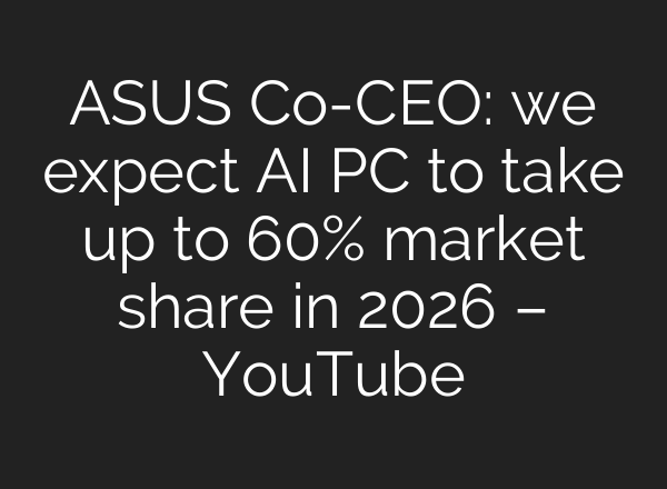 ASUS Co-CEO: we expect <b>AI</b> PC to take up to 60% market share in 2026 – YouTube