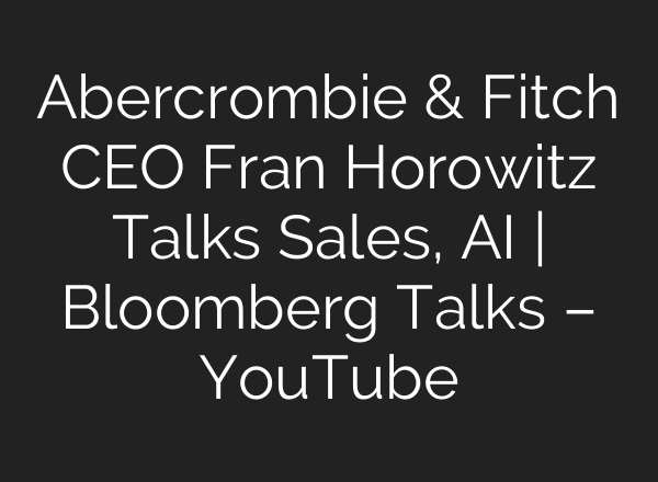 Abercrombie & Fitch CEO Fran Horowitz Talks Sales, <b>AI</b> | Bloomberg Talks – YouTube
