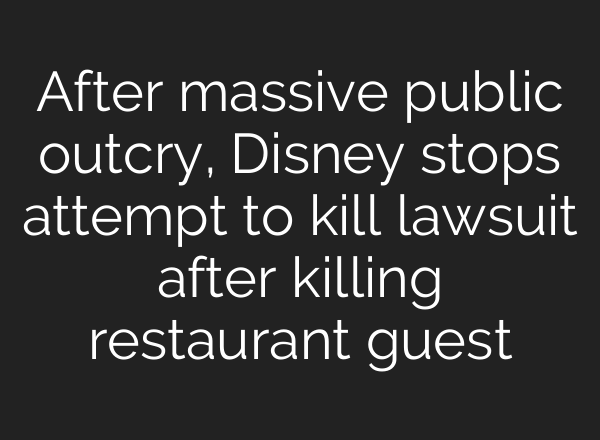 After massive public outcry, Disney stops attempt to kill lawsuit after killing restaurant guest