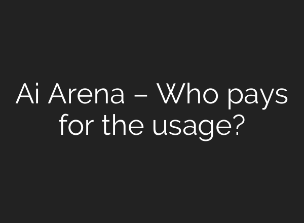 Ai Arena – Who pays for the usage?
