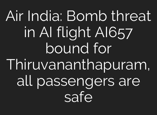 Air India: Bomb threat in <b>AI</b> flight AI657 bound for Thiruvananthapuram, all passengers are safe