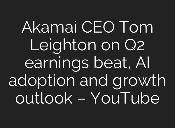 Akamai CEO Tom Leighton on Q2 earnings beat, <b>AI</b> adoption and growth outlook – YouTube