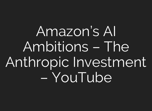 Amazon’s <b>AI</b> Ambitions – The Anthropic Investment – YouTube