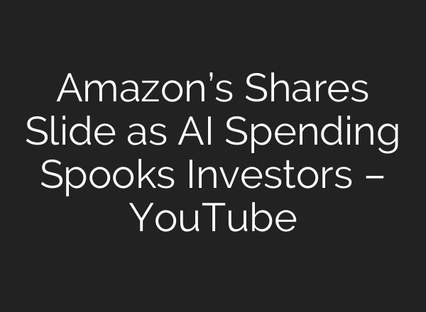 Amazon’s Shares Slide as <b>AI</b> Spending Spooks Investors – YouTube