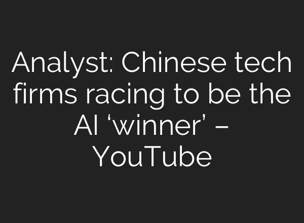 Analyst: Chinese tech firms racing to be the <b>AI</b> ‘winner’ – YouTube