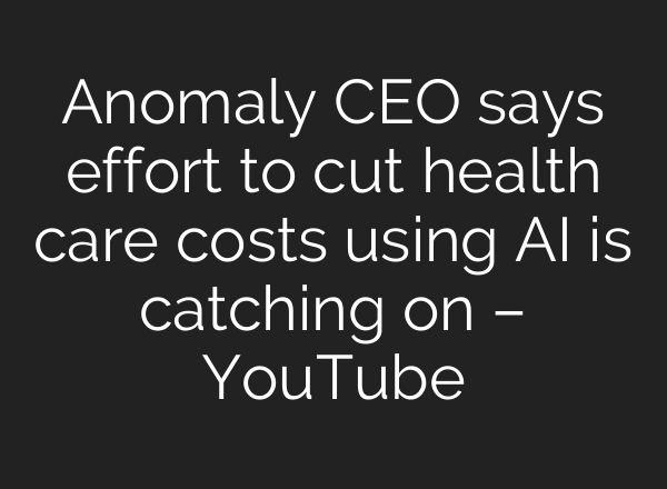 Anomaly CEO says effort to cut health care costs using <b>AI</b> is catching on – YouTube