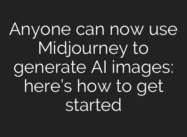 Anyone can now use <b>Midjourney</b> to generate AI images: here’s how to get started