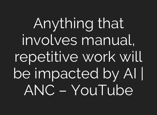 Anything that involves manual, repetitive work will be impacted by <b>AI</b> | ANC – YouTube