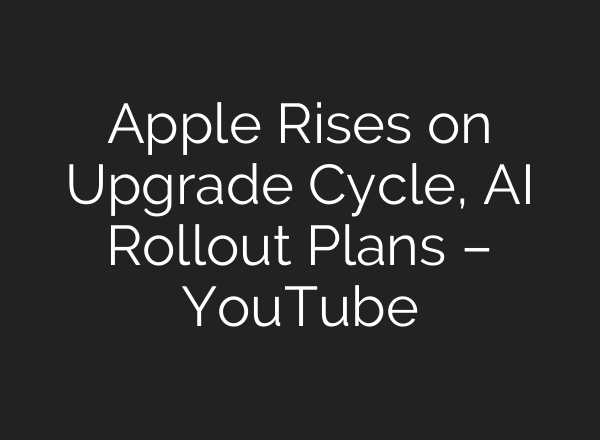 Apple Rises on Upgrade Cycle, <b>AI</b> Rollout Plans – YouTube