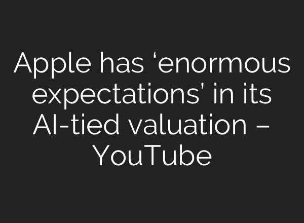 Apple has ‘enormous expectations’ in its <b>AI</b>-tied valuation – YouTube