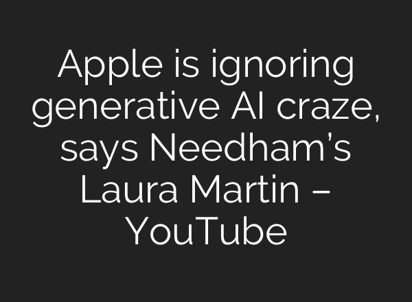 Apple is ignoring generative <b>AI</b> craze, says Needham’s Laura Martin – YouTube