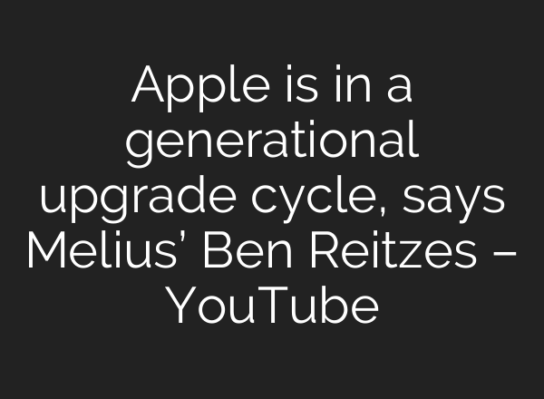 Apple is in a generational upgrade cycle, says Melius’ Ben Reitzes – YouTube