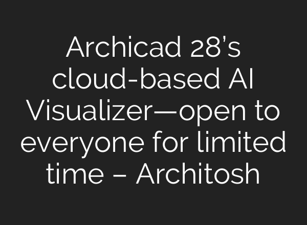 Archicad 28’s cloud-based AI Visualizer—open to everyone for limited time – Architosh