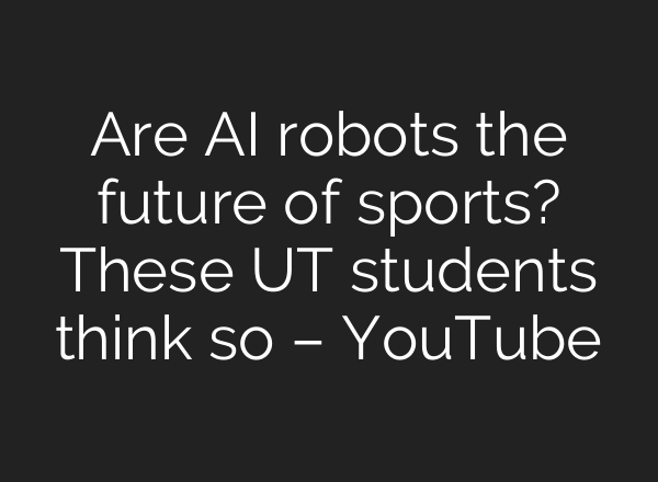 Are <b>AI</b> robots the future of sports? These UT students think so – YouTube