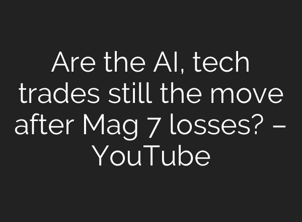 Are the <b>AI</b>, tech trades still the move after Mag 7 losses? – YouTube