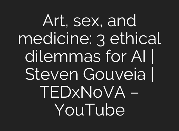 Art, sex, and medicine: 3 ethical dilemmas for <b>AI</b> | Steven Gouveia | TEDxNoVA – YouTube