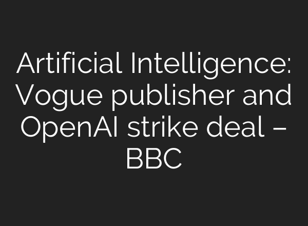 Artificial Intelligence: Vogue publisher and OpenAI strike deal – BBC