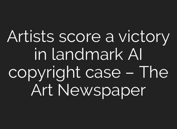 Artists score a victory in landmark AI copyright case – The Art Newspaper