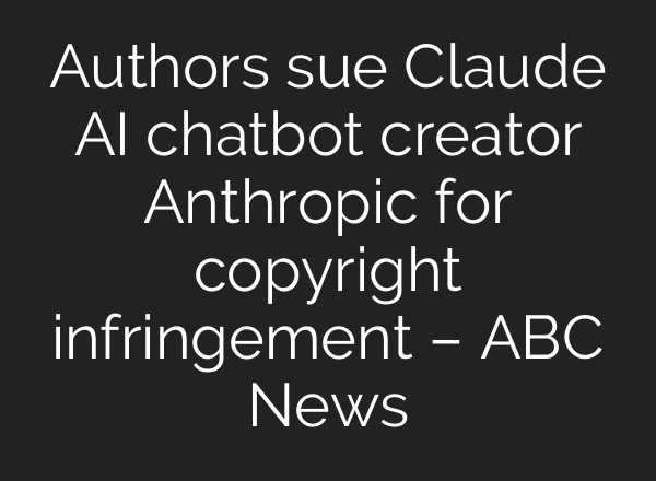 Authors sue Claude AI chatbot creator Anthropic for copyright infringement – ABC News
