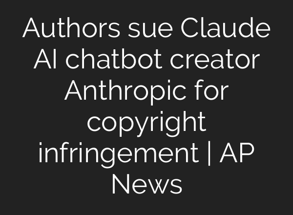 Authors sue Claude AI chatbot creator Anthropic for copyright infringement | AP News