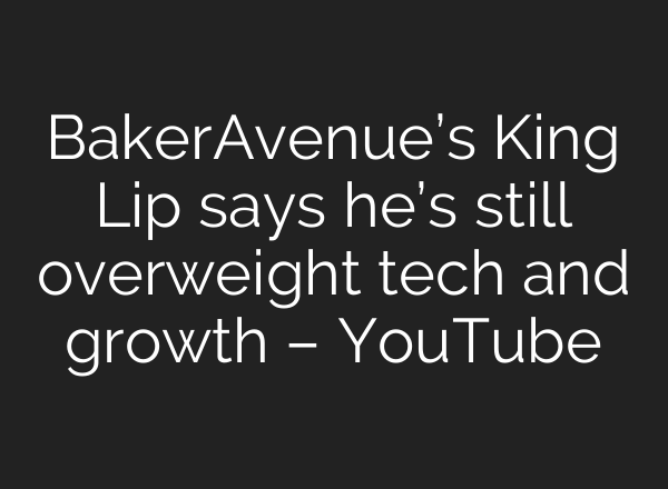BakerAvenue’s King Lip says he’s still overweight tech and growth – YouTube