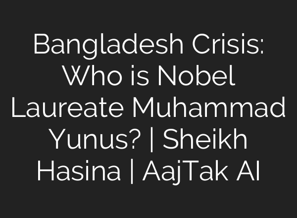 Bangladesh Crisis: Who is Nobel Laureate Muhammad Yunus? | Sheikh Hasina | AajTak <b>AI</b>