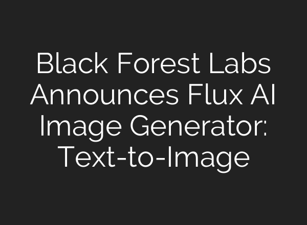 Black Forest Labs Announces Flux AI Image Generator: Text-to-Image