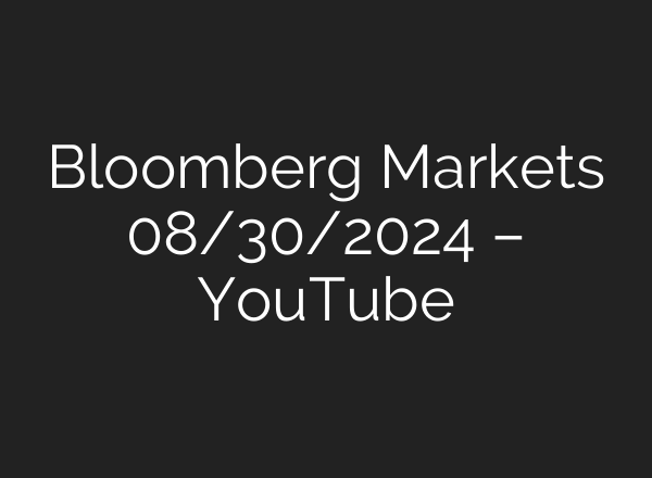 Bloomberg Markets 08/30/2024 – YouTube