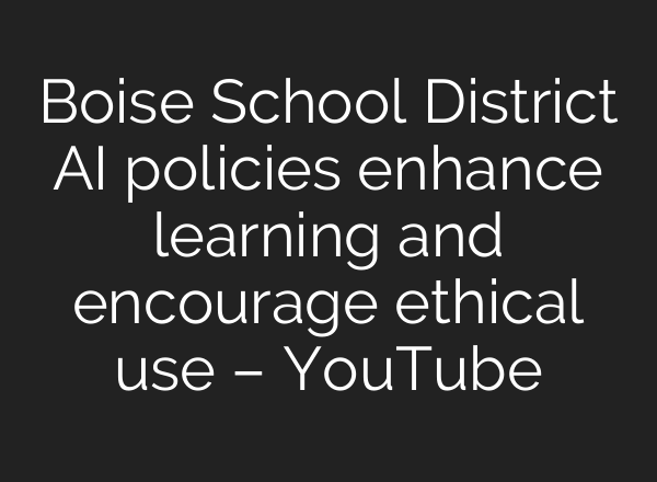 Boise School District <b>AI</b> policies enhance learning and encourage ethical use – YouTube