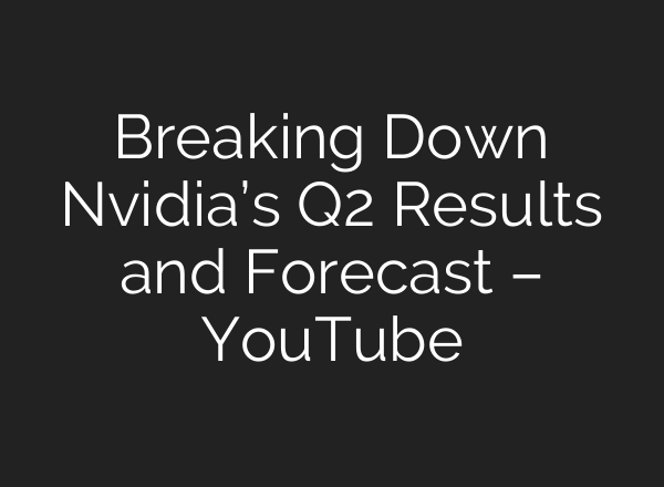 Breaking Down Nvidia’s Q2 Results and Forecast – YouTube