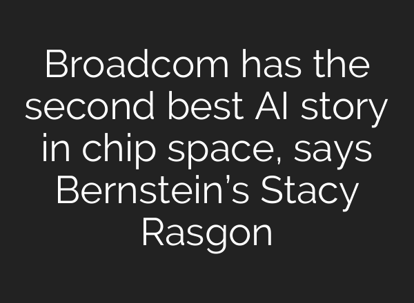 Broadcom has the second best <b>AI</b> story in chip space, says Bernstein’s Stacy Rasgon