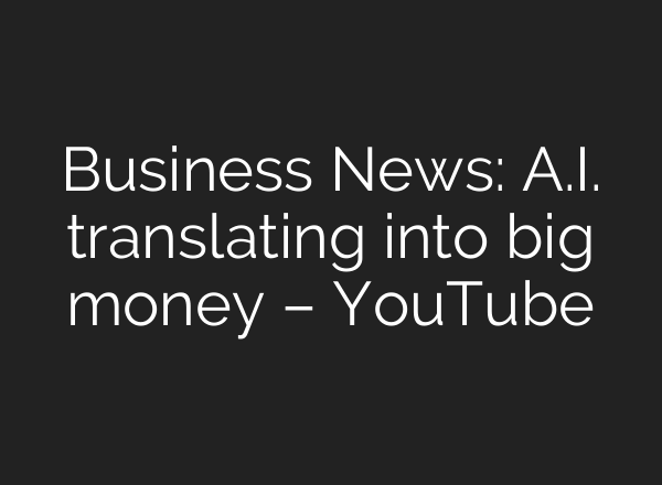 Business News: <b>A.I.</b> translating into big money – YouTube