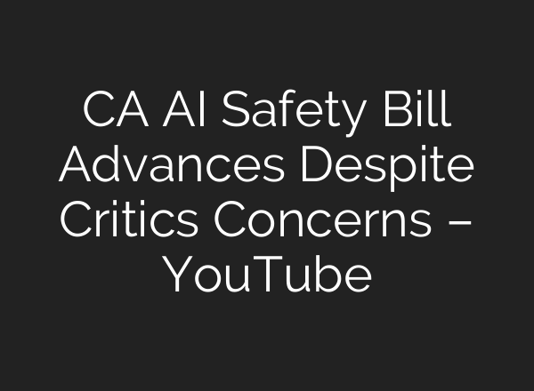 CA <b>AI</b> Safety Bill Advances Despite Critics Concerns – YouTube