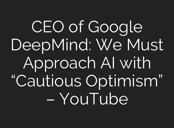 CEO of Google DeepMind: We Must Approach <b>AI</b> with “Cautious Optimism” – YouTube