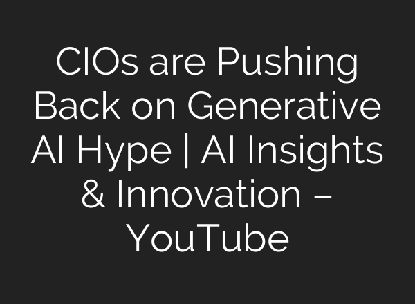 CIOs are Pushing Back on Generative <b>AI</b> Hype | <b>AI</b> Insights & Innovation – YouTube