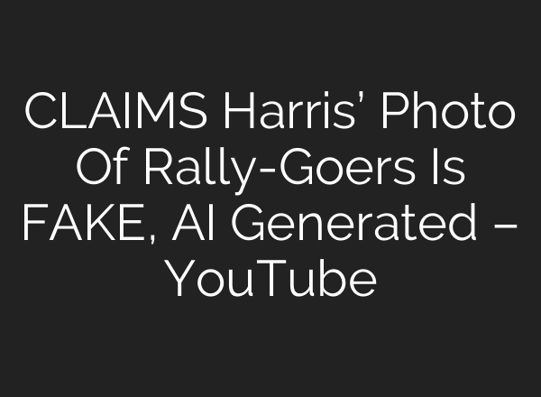 CLAIMS Harris’ Photo Of Rally-Goers Is FAKE, <b>AI</b> Generated – YouTube