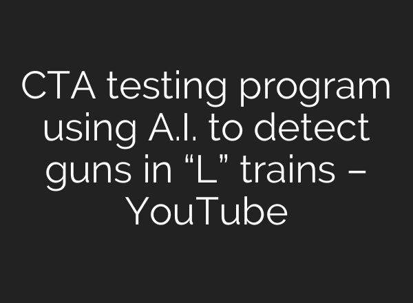 CTA testing program using <b>A.I.</b> to detect guns in “L” trains – YouTube