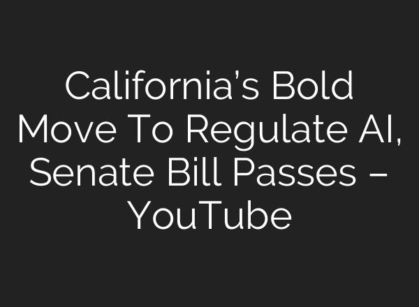 California’s Bold Move To Regulate <b>AI</b>, Senate Bill Passes – YouTube
