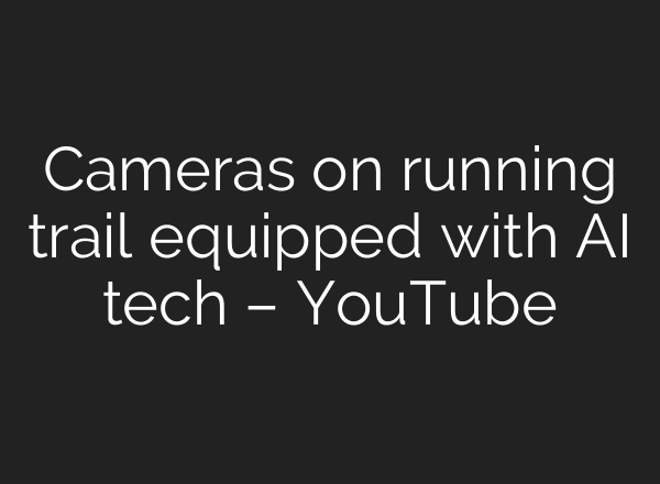 Cameras on running trail equipped with <b>AI</b> tech – YouTube
