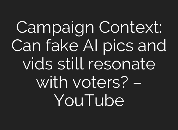 Campaign Context: Can fake <b>AI</b> pics and vids still resonate with voters? – YouTube