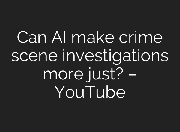 Can <b>AI</b> make crime scene investigations more just? – YouTube