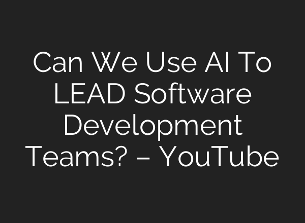 Can We Use <b>AI</b> To LEAD Software Development Teams? – YouTube