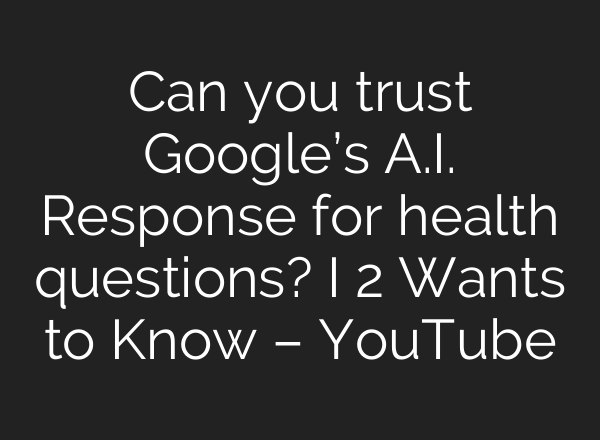 Can you trust Google’s <b>A.I.</b> Response for health questions? I 2 Wants to Know – YouTube