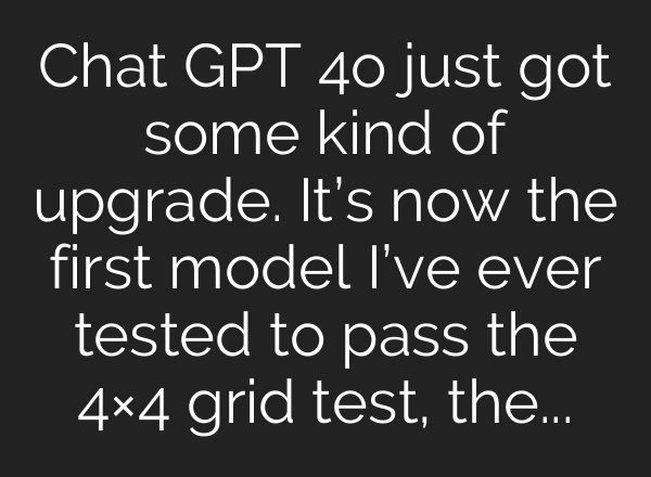 Chat GPT 4o just got some kind of upgrade. It’s now the first model I’ve ever tested to pass the 4×4 grid test, the test that has brought every other model to its knees.