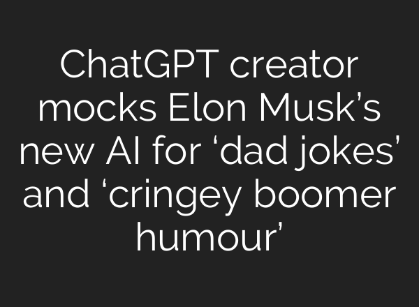 <b>ChatGPT</b> creator mocks Elon Musk’s new AI for ‘dad jokes’ and ‘cringey boomer humour’